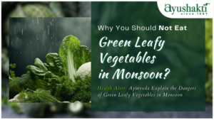 Why You Should Not Eat Green Leafy Vegetables in Monsoon?